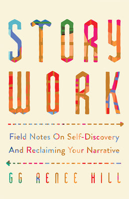 Story Work: Field Notes on Self-Discovery and Reclaiming Your Narrative