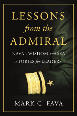 Lessons from the Admiral: Naval Wisdom and Sea Stories for Leaders