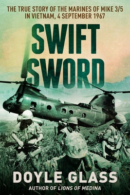 Swift Sword: The True Story of the Marines of MIKE 3/5 in Vietnam, 4 September 1967