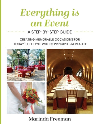 Everything is An Event: A Step-by-Step Guide to Creating Memorable Occasions for Today's Lifestyle, with 15 Principles Revealed