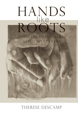 Hands Like Roots: Notes on an Entangled Contemplative Life